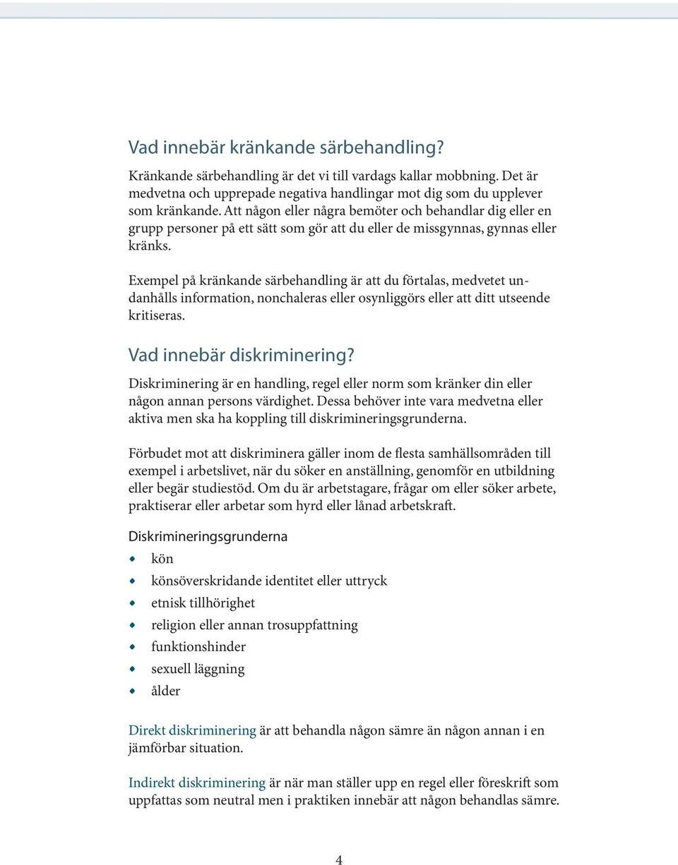 Exempel på kränkande särbehandling är att du förtalas, medvetet undanhålls information, nonchaleras eller osynliggörs eller att ditt utseende kritiseras. Vad innebär diskriminering?