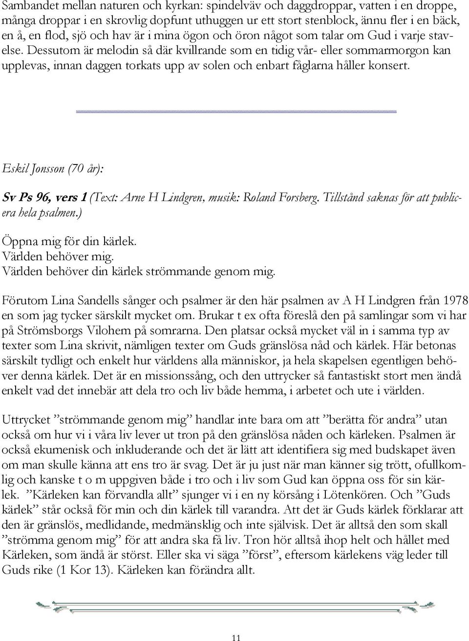 Dessutom är melodin så där kvillrande som en tidig vår- eller sommarmorgon kan upplevas, innan daggen torkats upp av solen och enbart fåglarna håller konsert.