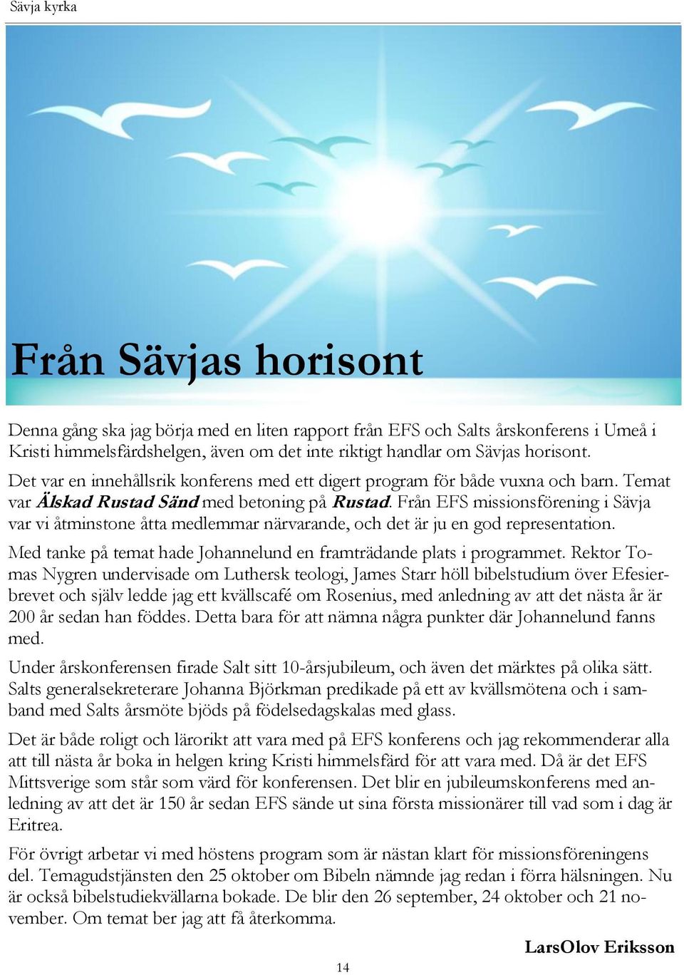Från EFS missionsförening i Sävja var vi åtminstone åtta medlemmar närvarande, och det är ju en god representation. Med tanke på temat hade Johannelund en framträdande plats i programmet.