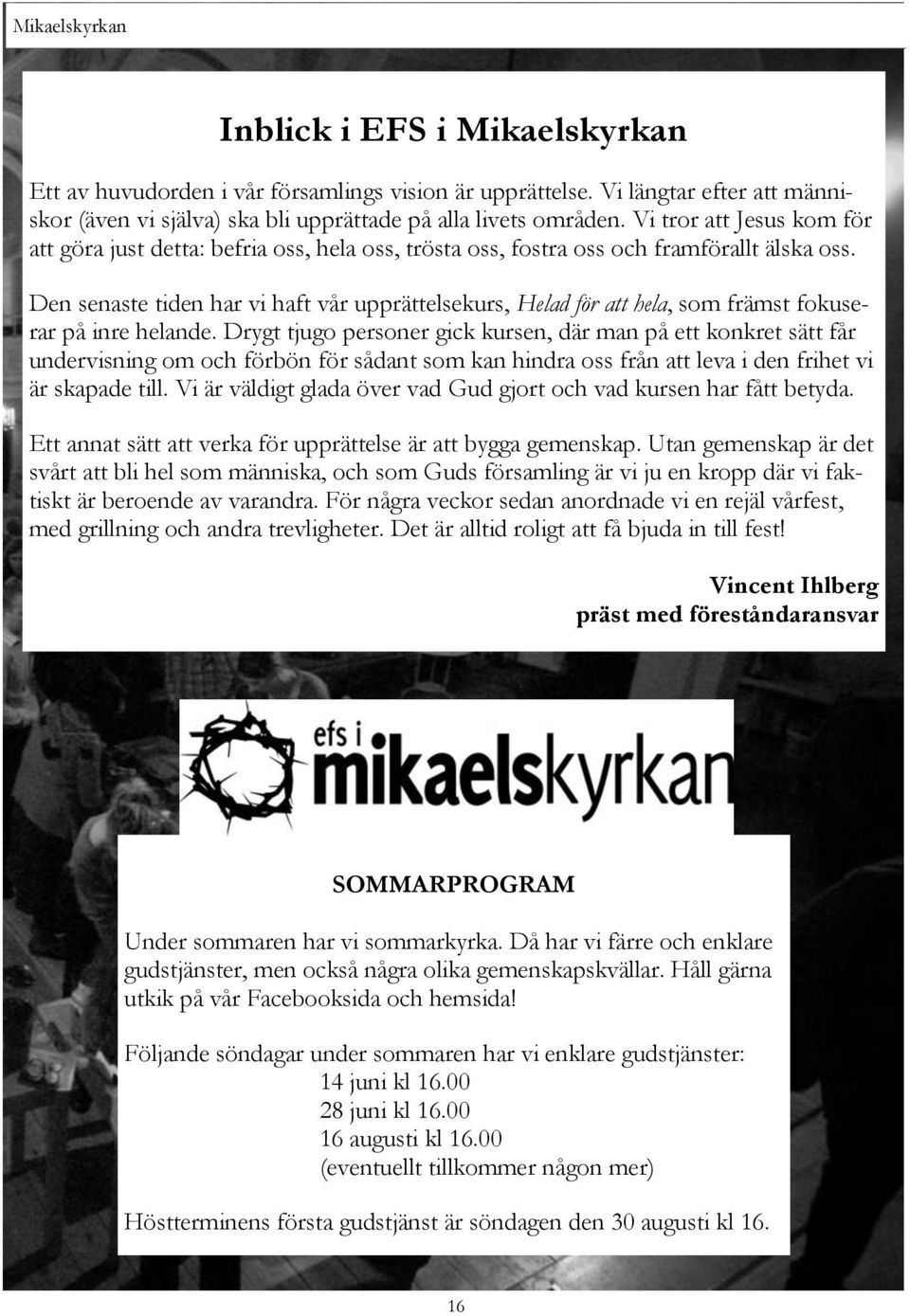 Den senaste tiden har vi haft vår upprättelsekurs, Helad för att hela, som främst fokuserar på inre helande.