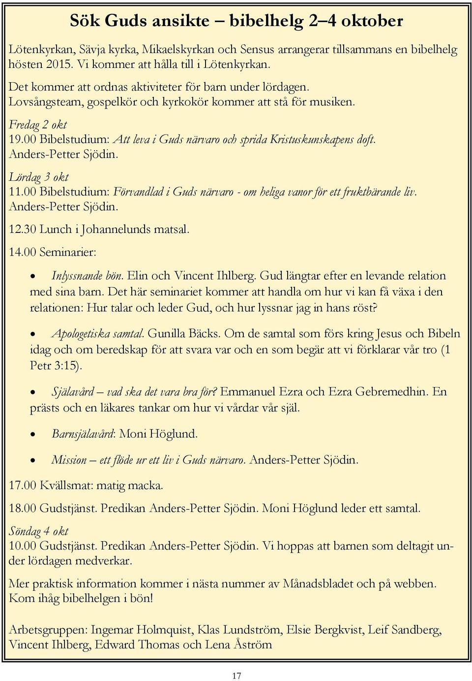 00 Bibelstudium: Att leva i Guds närvaro och sprida Kristuskunskapens doft. Anders-Petter Sjödin. Lördag 3 okt 11.00 Bibelstudium: Förvandlad i Guds närvaro - om heliga vanor för ett fruktbärande liv.
