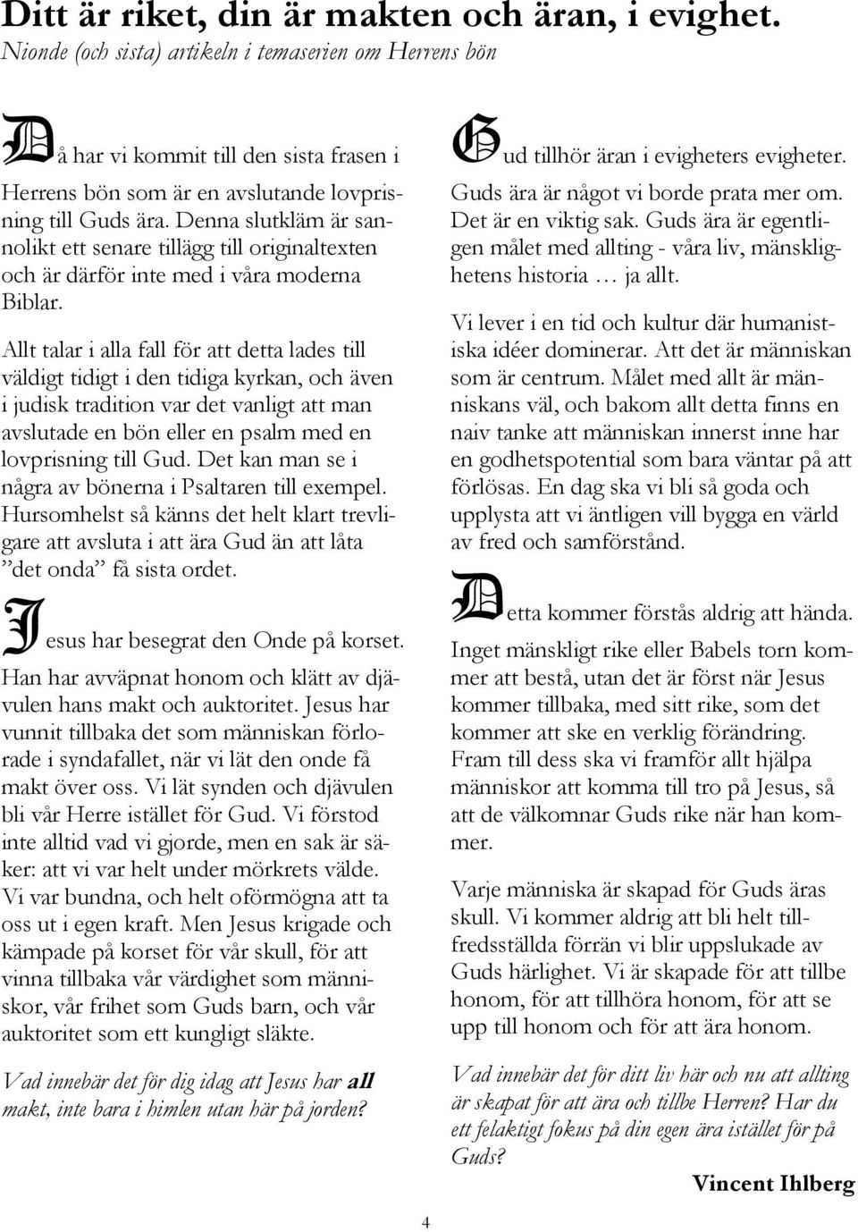 Denna slutkläm är sannolikt ett senare tillägg till originaltexten och är därför inte med i våra moderna Biblar.
