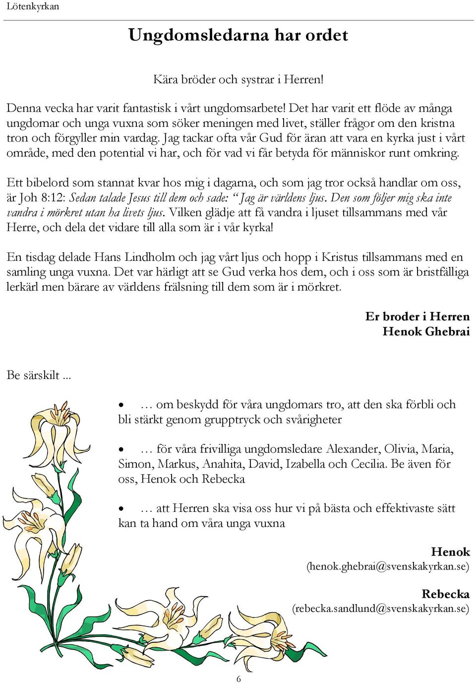 Jag tackar ofta vår Gud för äran att vara en kyrka just i vårt område, med den potential vi har, och för vad vi får betyda för människor runt omkring.