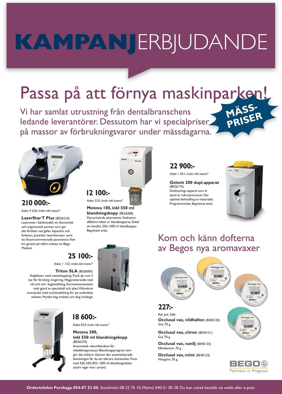 en ekonomisk och ergonomisk partner som ger alla fördelar vad gäller kapacitet och funktion. Justerbar laserdiameter samt tio förprorammmerade parametrar.