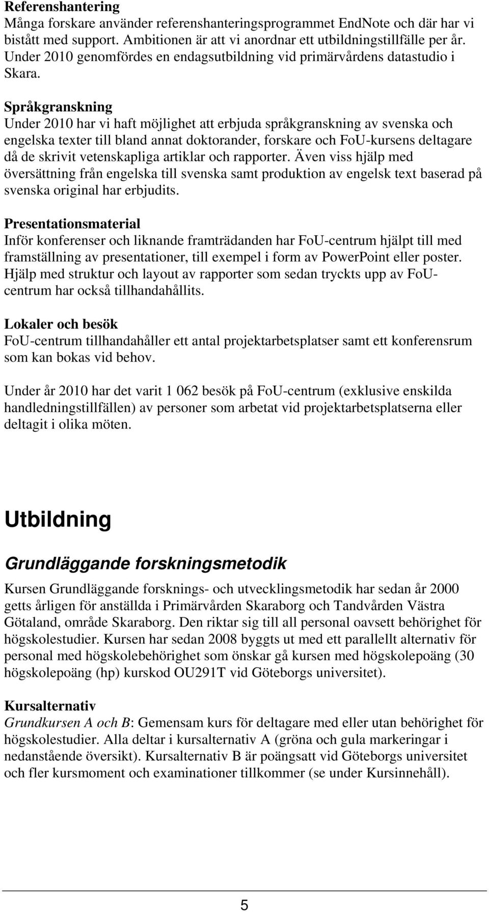 Språkgranskning Under 2010 har vi haft möjlighet att erbjuda språkgranskning av svenska och engelska texter till bland annat doktorander, forskare och FoU-kursens deltagare då de skrivit