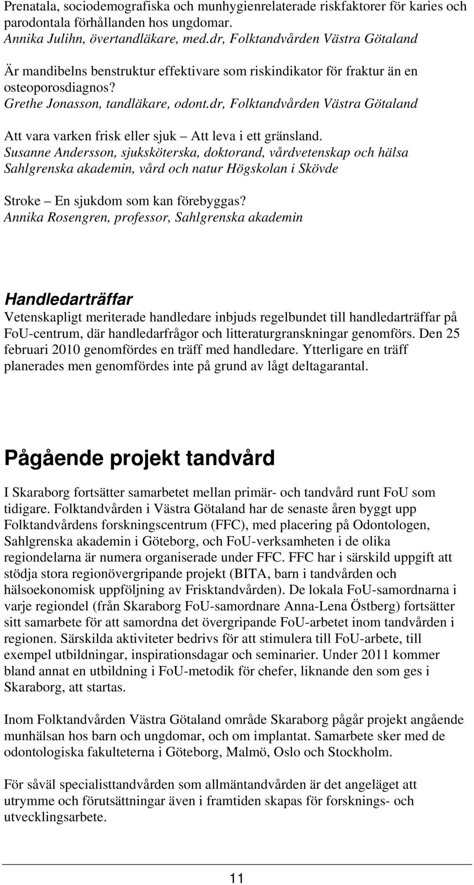 dr, Folktandvården Västra Götaland Att vara varken frisk eller sjuk Att leva i ett gränsland.