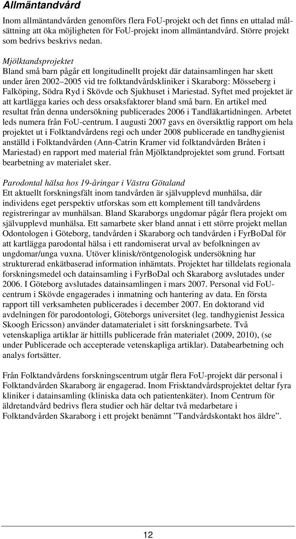 Mjölktandsprojektet Bland små barn pågår ett longitudinellt projekt där datainsamlingen har skett under åren 2002 2005 vid tre folktandvårdskliniker i Skaraborg: Mösseberg i Falköping, Södra Ryd i