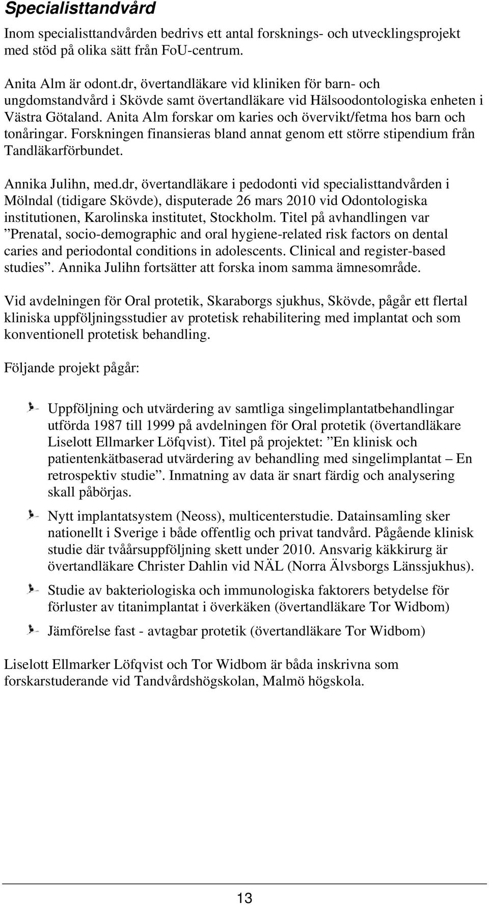 Anita Alm forskar om karies och övervikt/fetma hos barn och tonåringar. Forskningen finansieras bland annat genom ett större stipendium från Tandläkarförbundet. Annika Julihn, med.