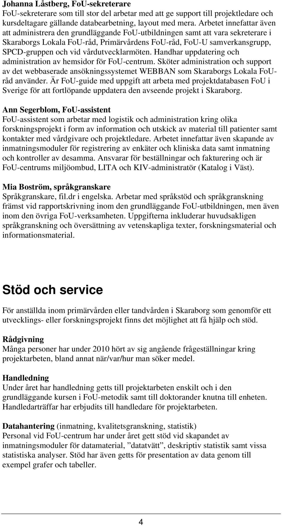 vårdutvecklarmöten. Handhar uppdatering och administration av hemsidor för FoU-centrum.