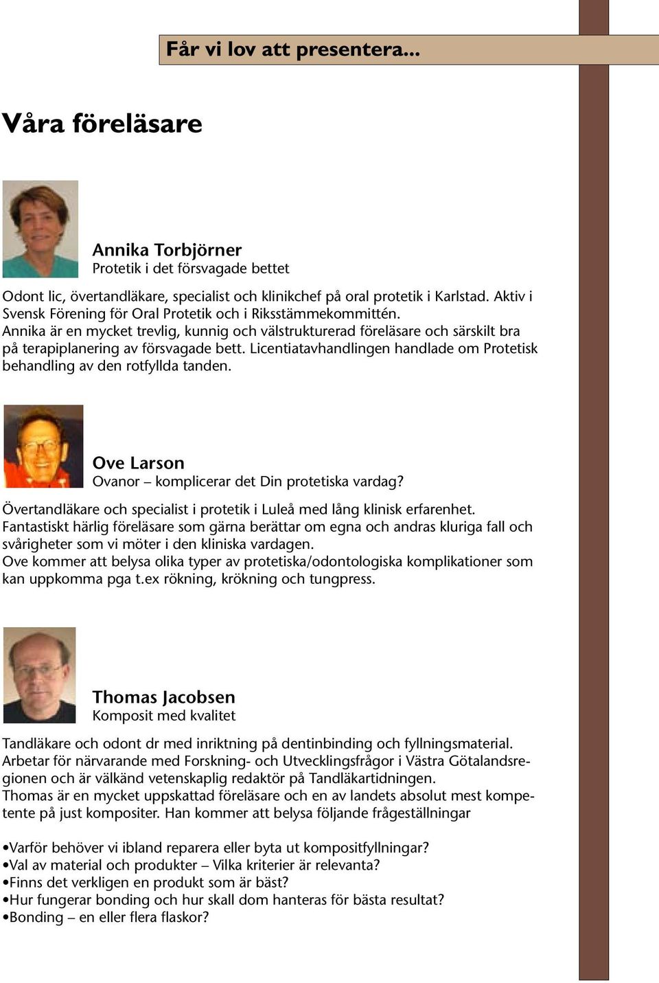 Annika Torbjörner Protetik i det försvagade bettet Odont Annika Torbjörner: lic, övertandläkare, Thomas specialist Jacobsen: Thomas och Jacobsen: klinikchef på oral protetik i Karlstad.