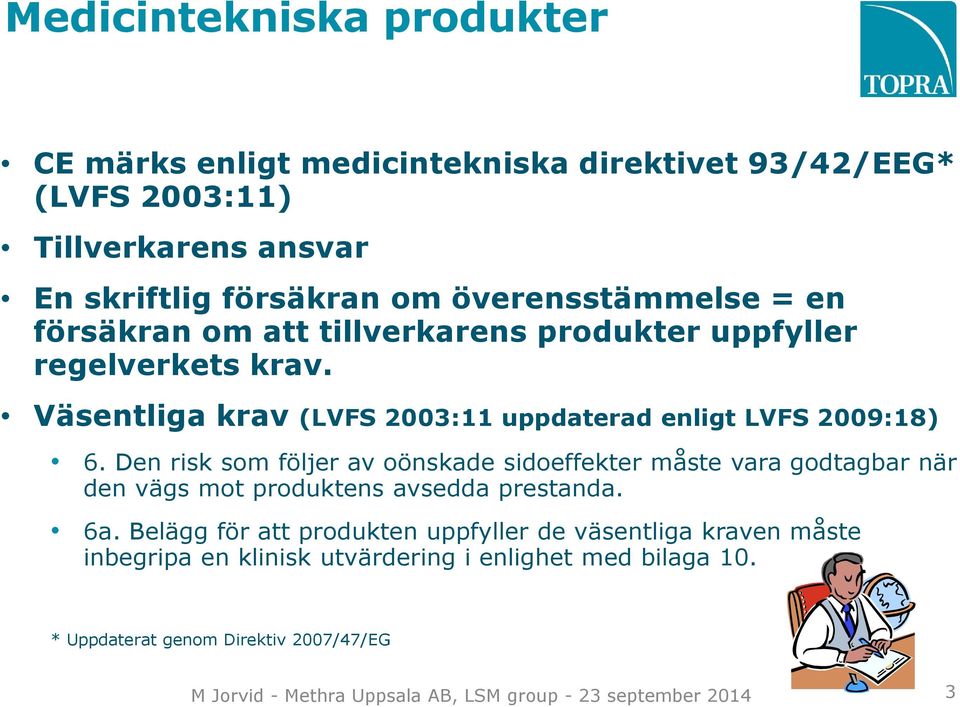 Den risk som följer av oönskade sidoeffekter måste vara godtagbar när den vägs mot produktens avsedda prestanda. 6a.