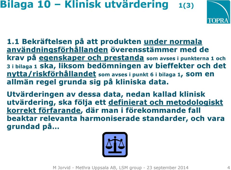 bilaga 1 ska, liksom bedömningen av bieffekter och det nytta/riskförhållandet som avses i punkt 6 i bilaga 1, som en allmän regel grunda sig på kliniska data.