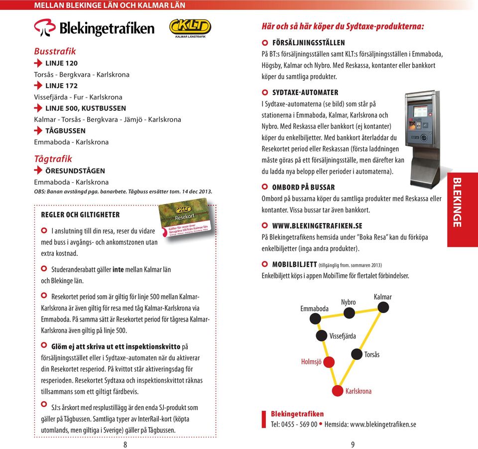 REGLER OCH GILTIGHETER I anslutning till din resa, reser du vidare med buss i avgångs- och ankomstzonen utan extra kostnad. Studeranderabatt gäller inte mellan Kalmar län och Blekinge län.