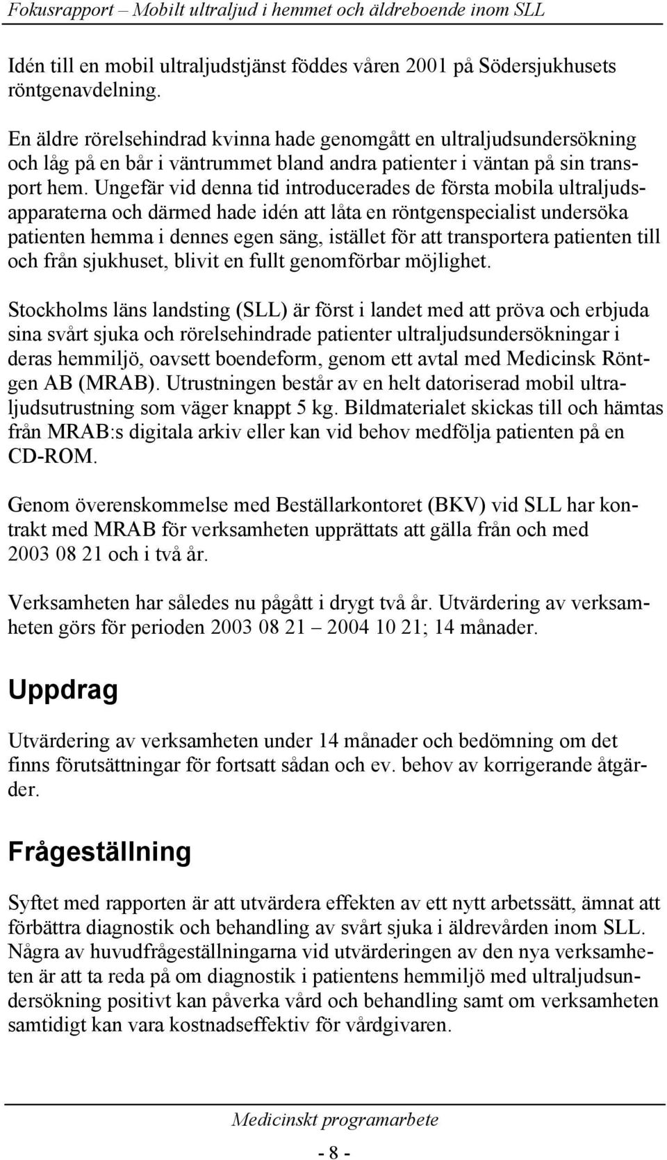 Ungefär vid denna tid introducerades de första mobila ultraljudsapparaterna och därmed hade idén att låta en röntgenspecialist undersöka patienten hemma i dennes egen säng, istället för att