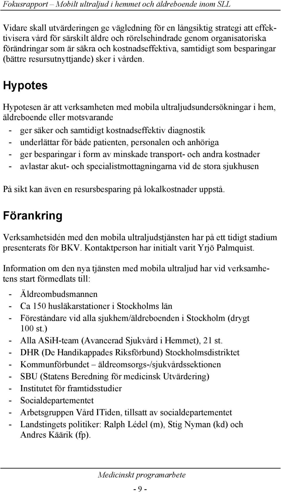 Hypotes Hypotesen är att verksamheten med mobila ultraljudsundersökningar i hem, äldreboende eller motsvarande - ger säker och samtidigt kostnadseffektiv diagnostik - underlättar för både patienten,