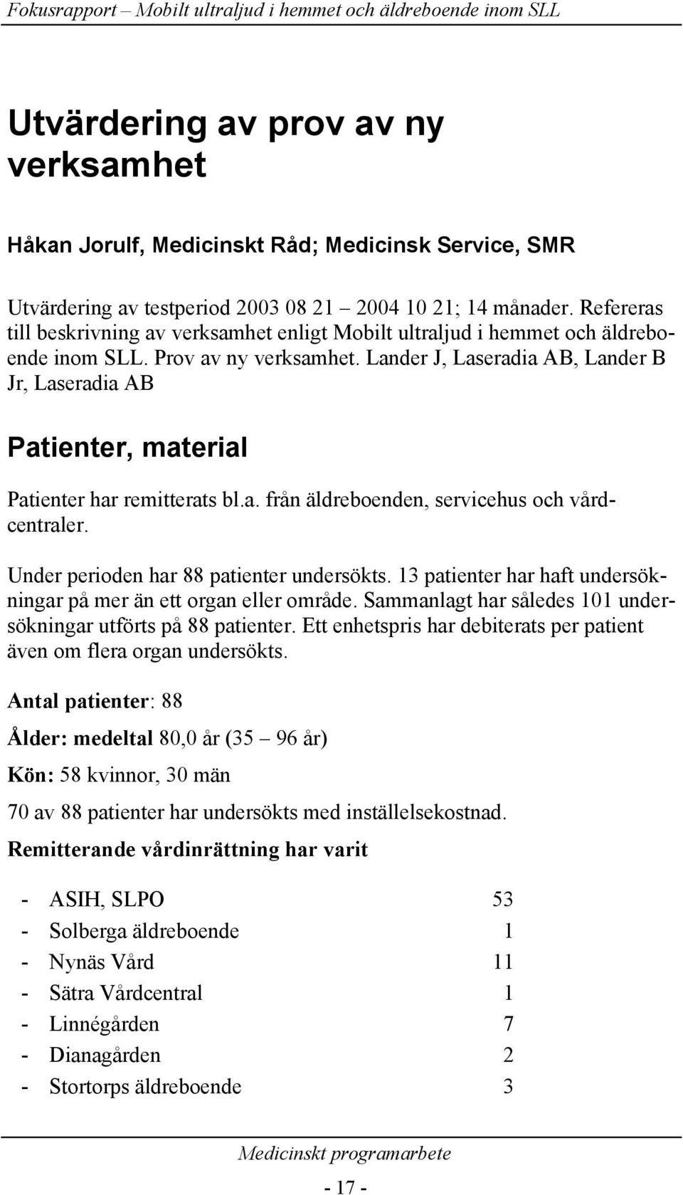 Lander J, Laseradia AB, Lander B Jr, Laseradia AB Patienter, material Patienter har remitterats bl.a. från äldreboenden, servicehus och vårdcentraler. Under perioden har 88 patienter undersökts.