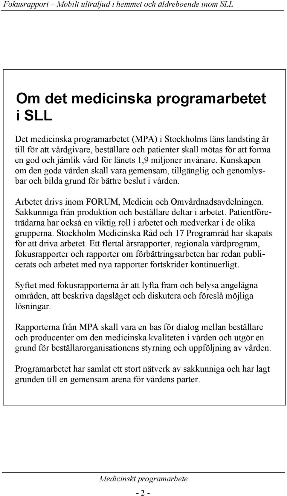 Arbetet drivs inom FORUM, Medicin och Omvårdnadsavdelningen. Sakkunniga från produktion och beställare deltar i arbetet.