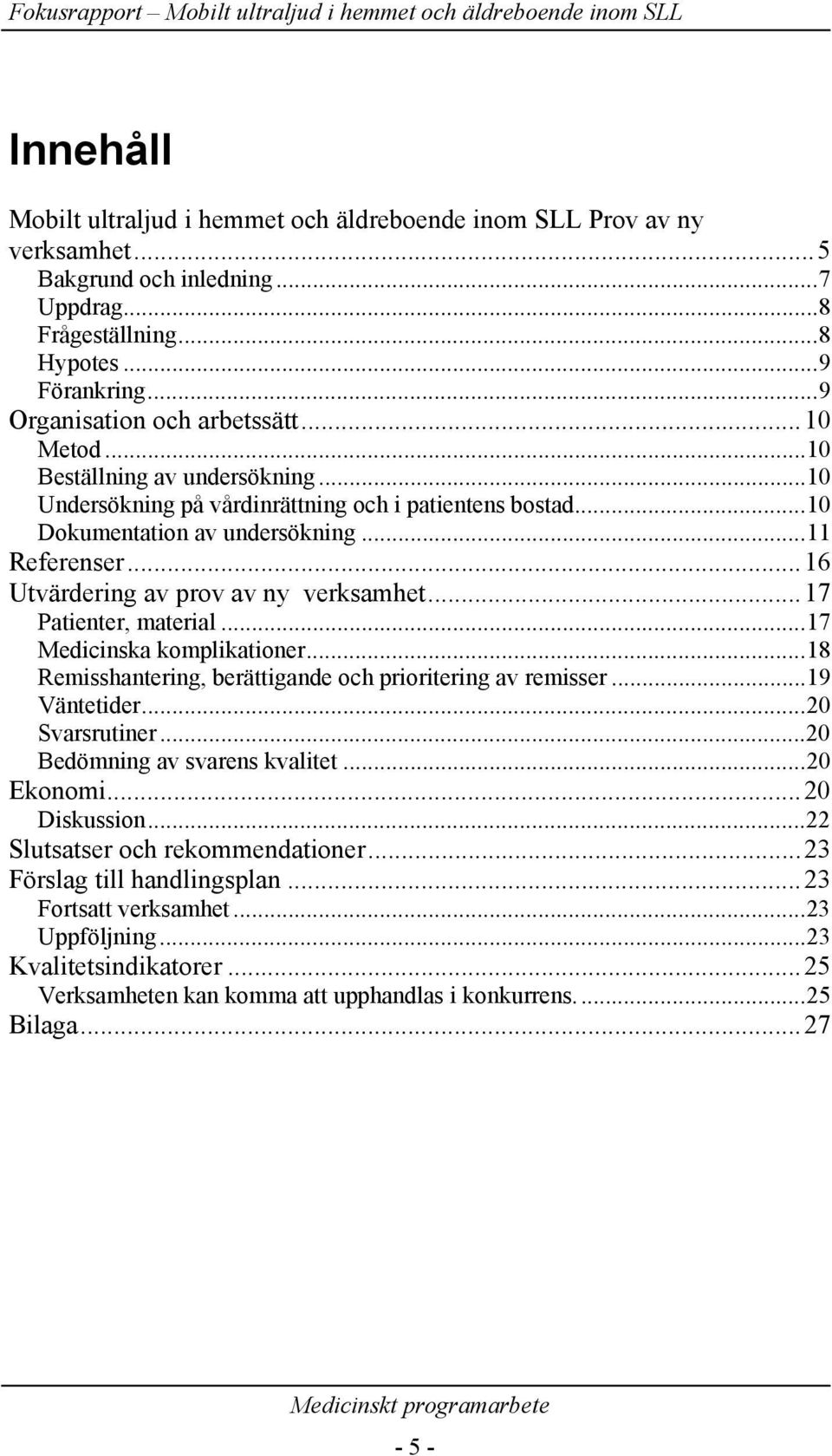 ..17 Patienter, material...17 Medicinska komplikationer...18 Remisshantering, berättigande och prioritering av remisser...19 Väntetider...20 Svarsrutiner...20 Bedömning av svarens kvalitet...20 Ekonomi.