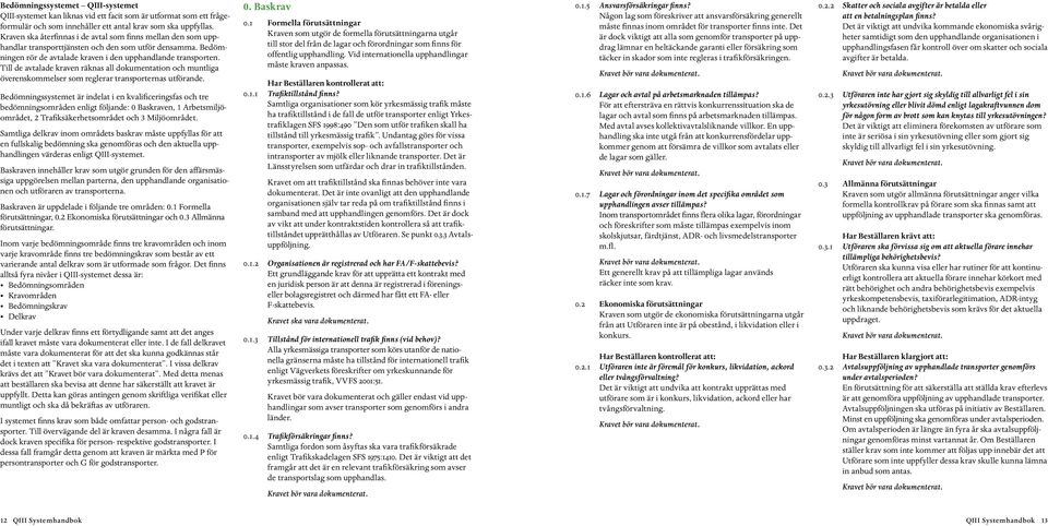 Till de avtalade kraven räknas all dokumentation och muntliga överenskommelser som reglerar transporternas utförande.