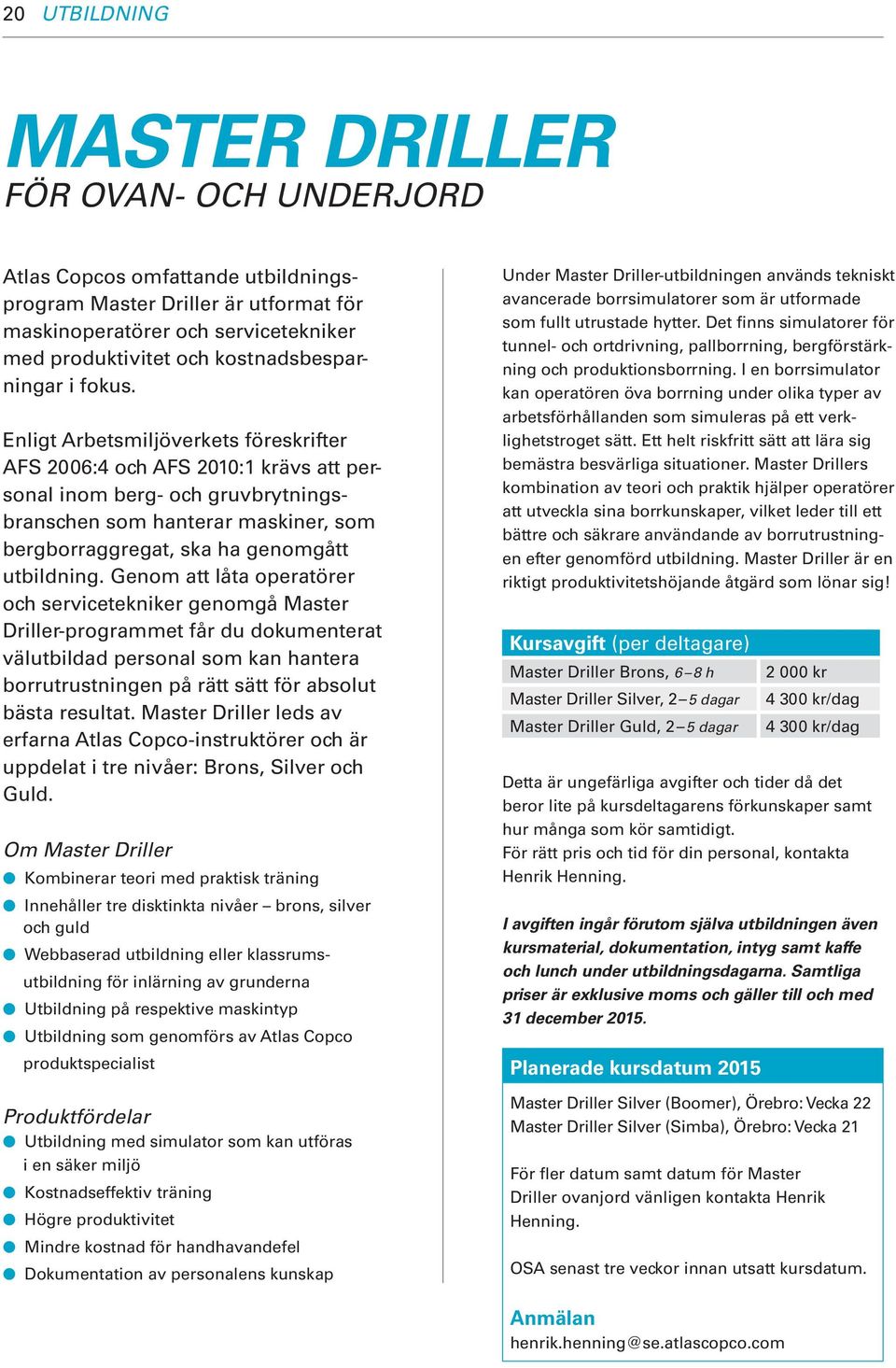 Enligt Arbetsmiljöverkets föreskrifter AFS 2006:4 och AFS 2010:1 krävs att personal inom berg- och gruvbrytningsbranschen som hanterar maskiner, som bergborraggregat, ska ha genomgått utbildning.