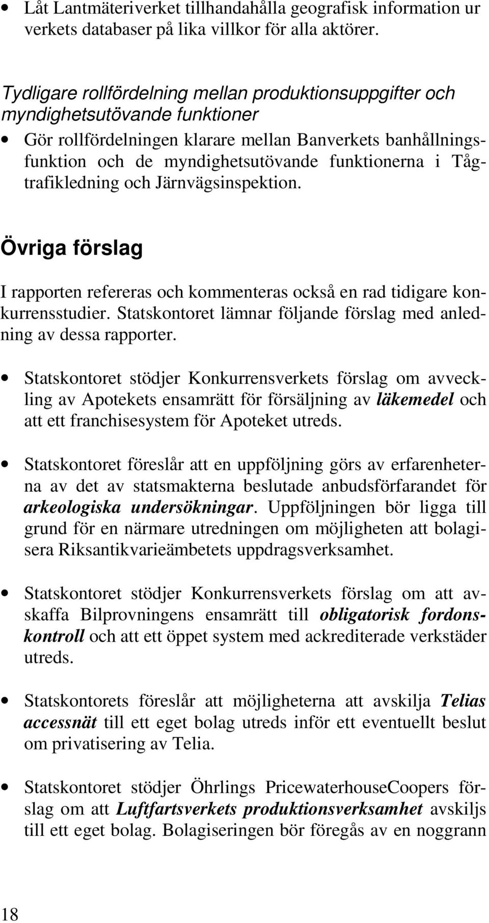 Tågtrafikledning och Järnvägsinspektion. Övriga förslag I rapporten refereras och kommenteras också en rad tidigare konkurrensstudier.