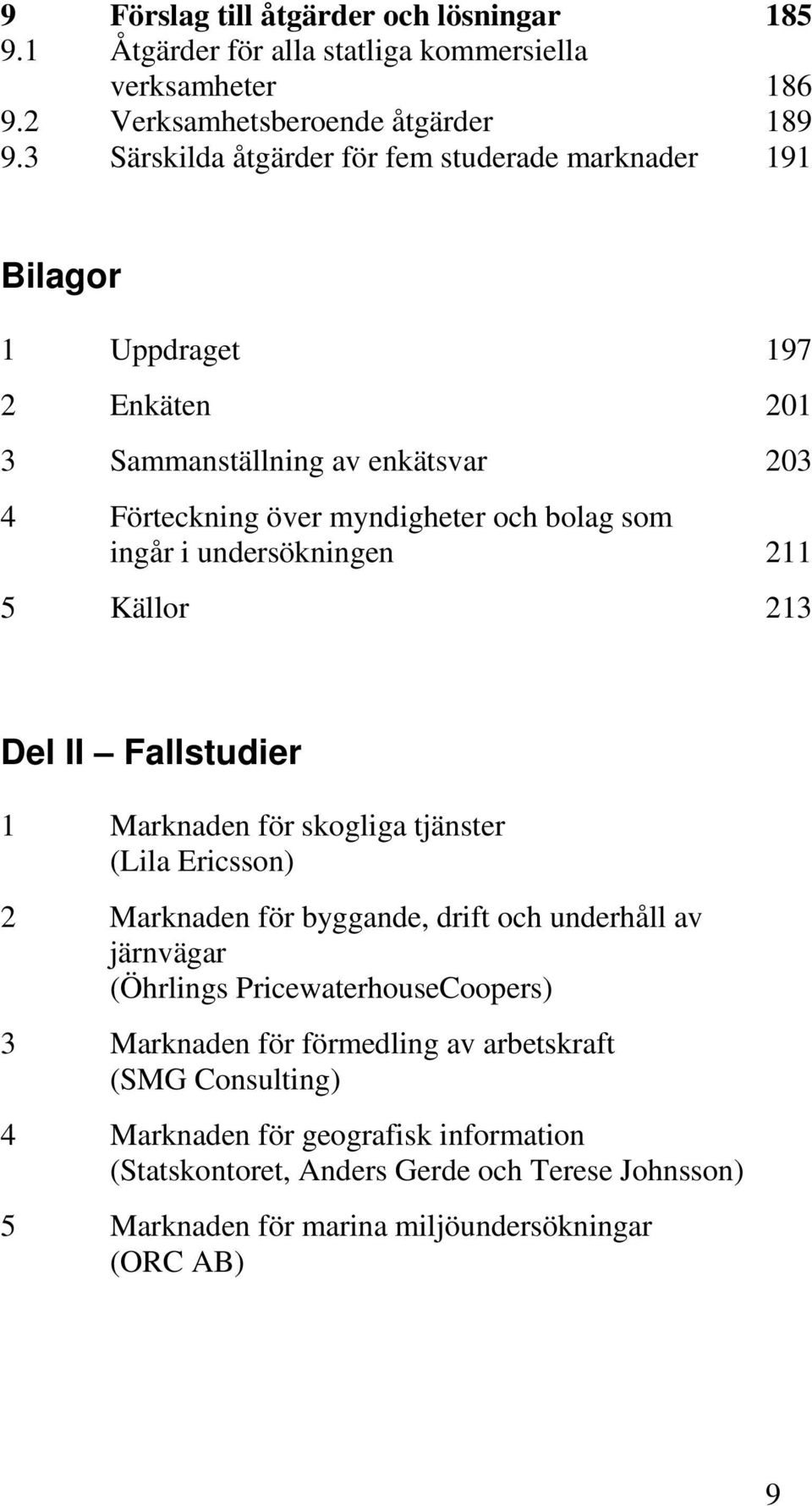 undersökningen 211 5 Källor 213 Del II Fallstudier 1 Marknaden för skogliga tjänster (Lila Ericsson) 2 Marknaden för byggande, drift och underhåll av järnvägar (Öhrlings