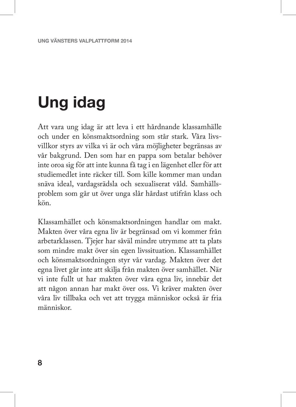 Som kille kommer man undan snäva ideal, vardagsrädsla och sexualiserat våld. Samhällsproblem som går ut över unga slår hårdast utifrån klass och kön.