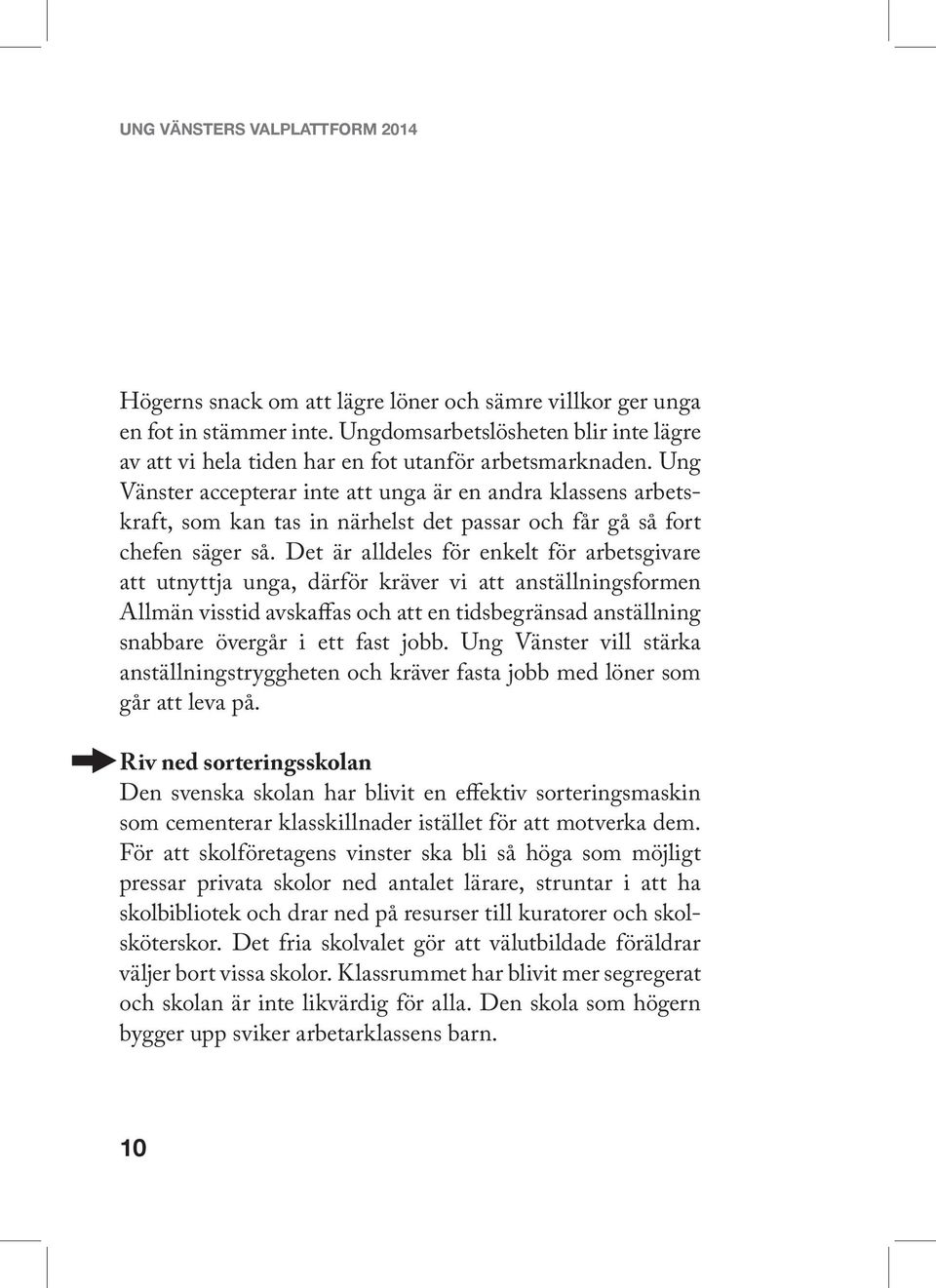 Det är alldeles för enkelt för arbetsgivare att utnyttja unga, därför kräver vi att anställningsformen Allmän visstid avskaffas och att en tidsbegränsad anställning snabbare övergår i ett fast jobb.