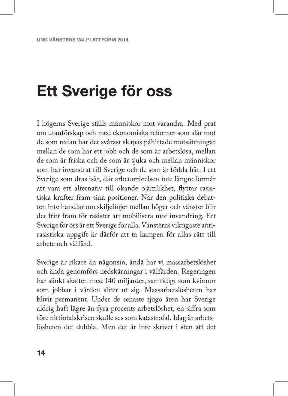 friska och de som är sjuka och mellan människor som har invandrat till Sverige och de som är födda här.