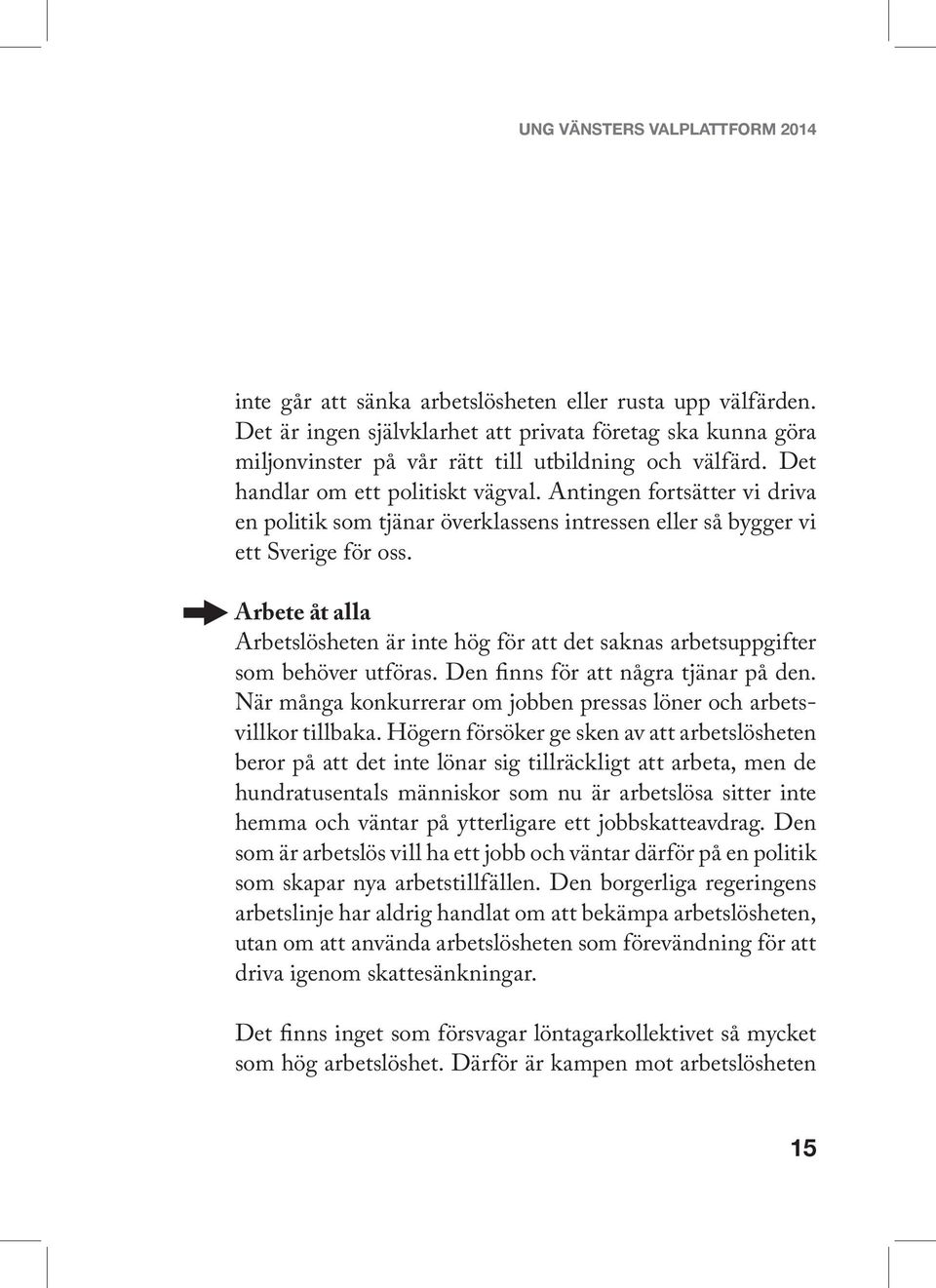 Arbete åt alla Arbetslösheten är inte hög för att det saknas arbetsuppgifter som behöver utföras. Den finns för att några tjänar på den.