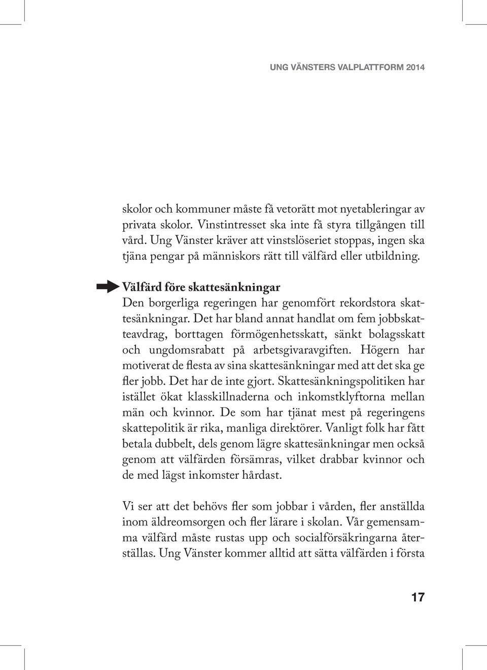 Välfärd före skattesänkningar Den borgerliga regeringen har genomfört rekordstora skattesänkningar.