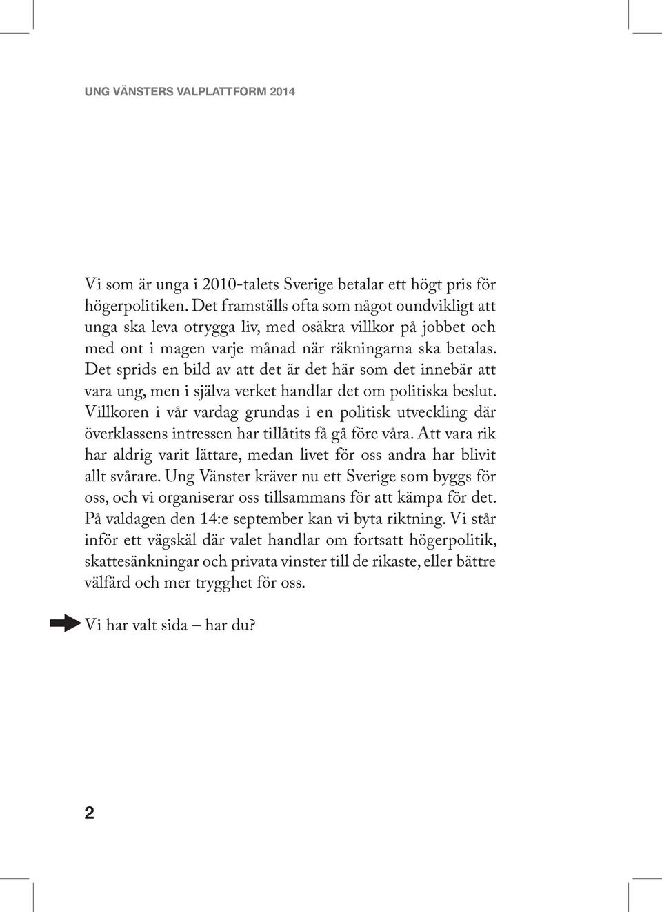 Det sprids en bild av att det är det här som det innebär att vara ung, men i själva verket handlar det om politiska beslut.