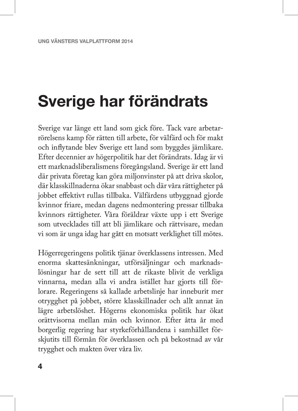 Idag är vi ett marknadsliberalismens föregångsland.