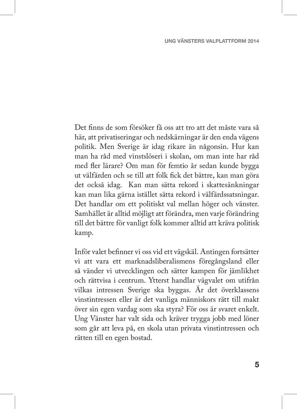 Om man för femtio år sedan kunde bygga ut välfärden och se till att folk fick det bättre, kan man göra det också idag.