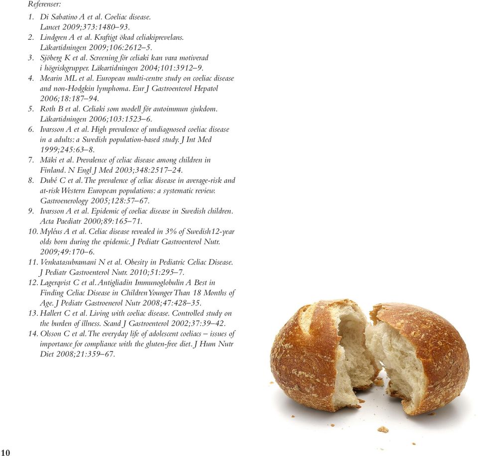 Eur J Gastroenterol Hepatol 2006;18:187 94. 5. Roth B et al. Celiaki som modell för autoimmun sjukdom. Läkartidningen 2006;103:1523 6. 6. Ivarsson A et al.