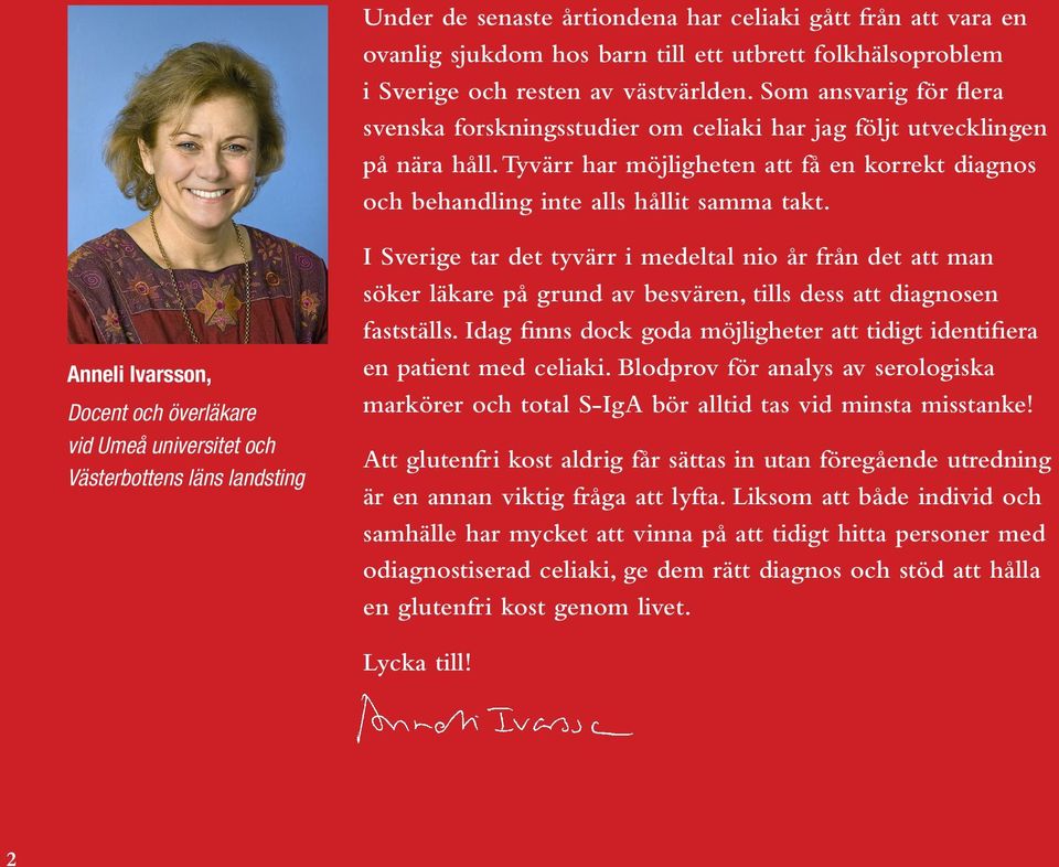 Anneli Ivarsson, Docent och överläkare vid Umeå universitet och Västerbottens läns landsting I Sverige tar det tyvärr i medeltal nio år från det att man söker läkare på grund av besvären, tills dess