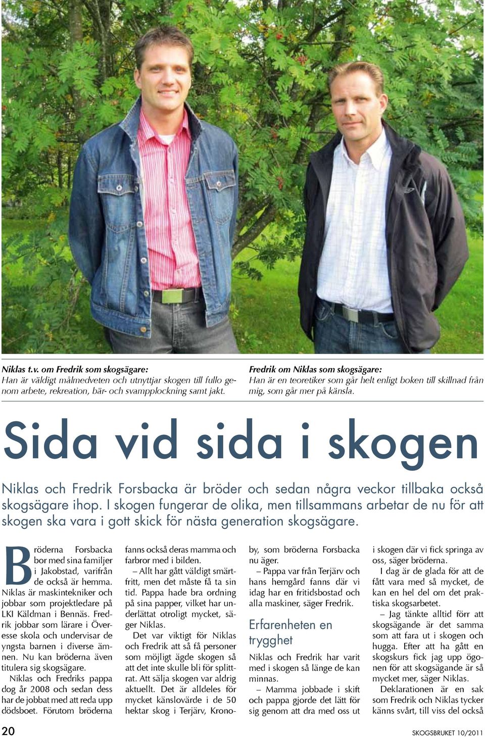 Sida vid sida i skogen Niklas och Fredrik Forsbacka är bröder och sedan några veckor tillbaka också skogsägare ihop.