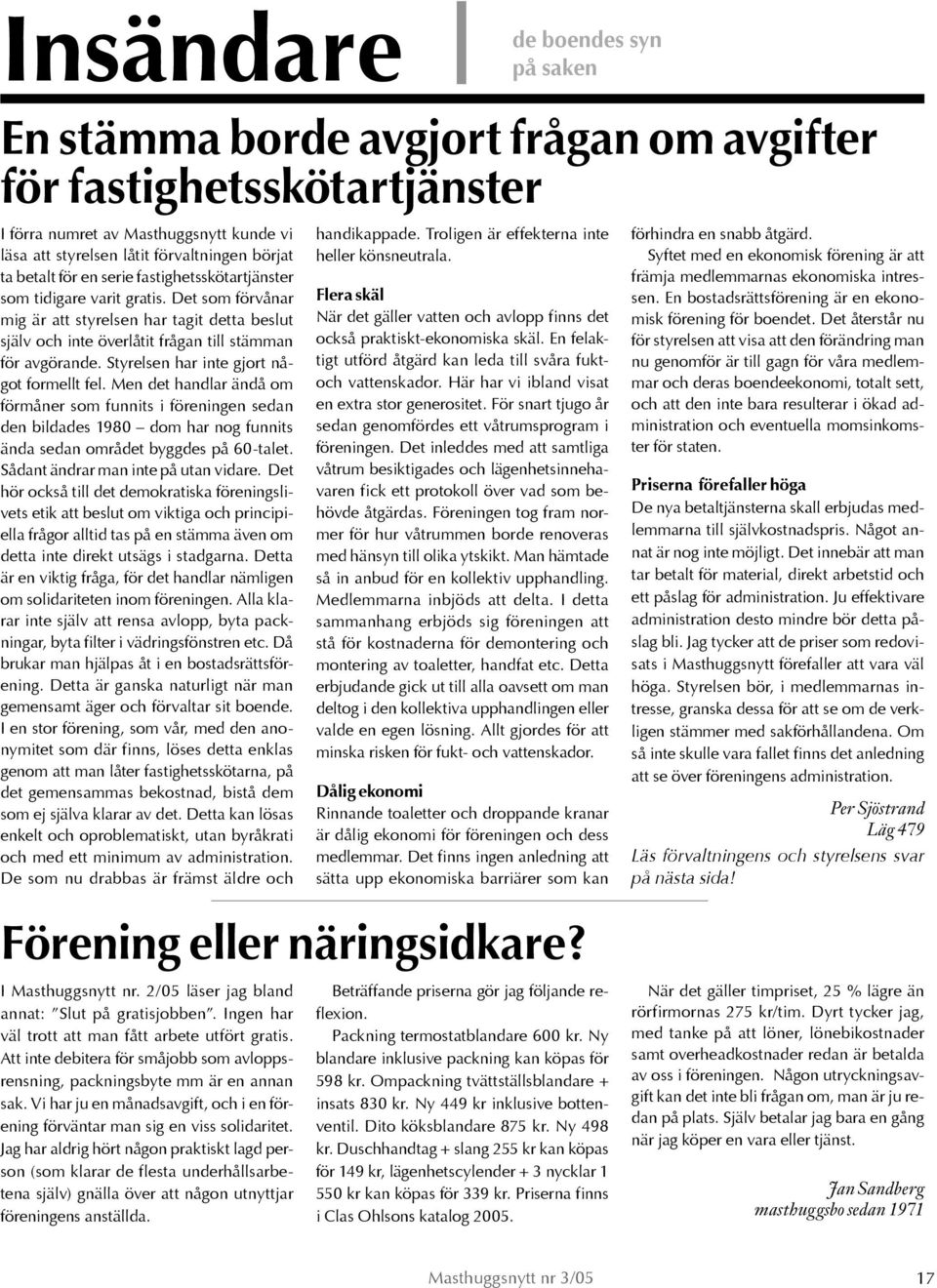 Styrelsen har inte gjort något formellt fel. Men det handlar ändå om förmåner som funnits i föreningen sedan den bildades 1980 dom har nog funnits ända sedan området byggdes på 60-talet.