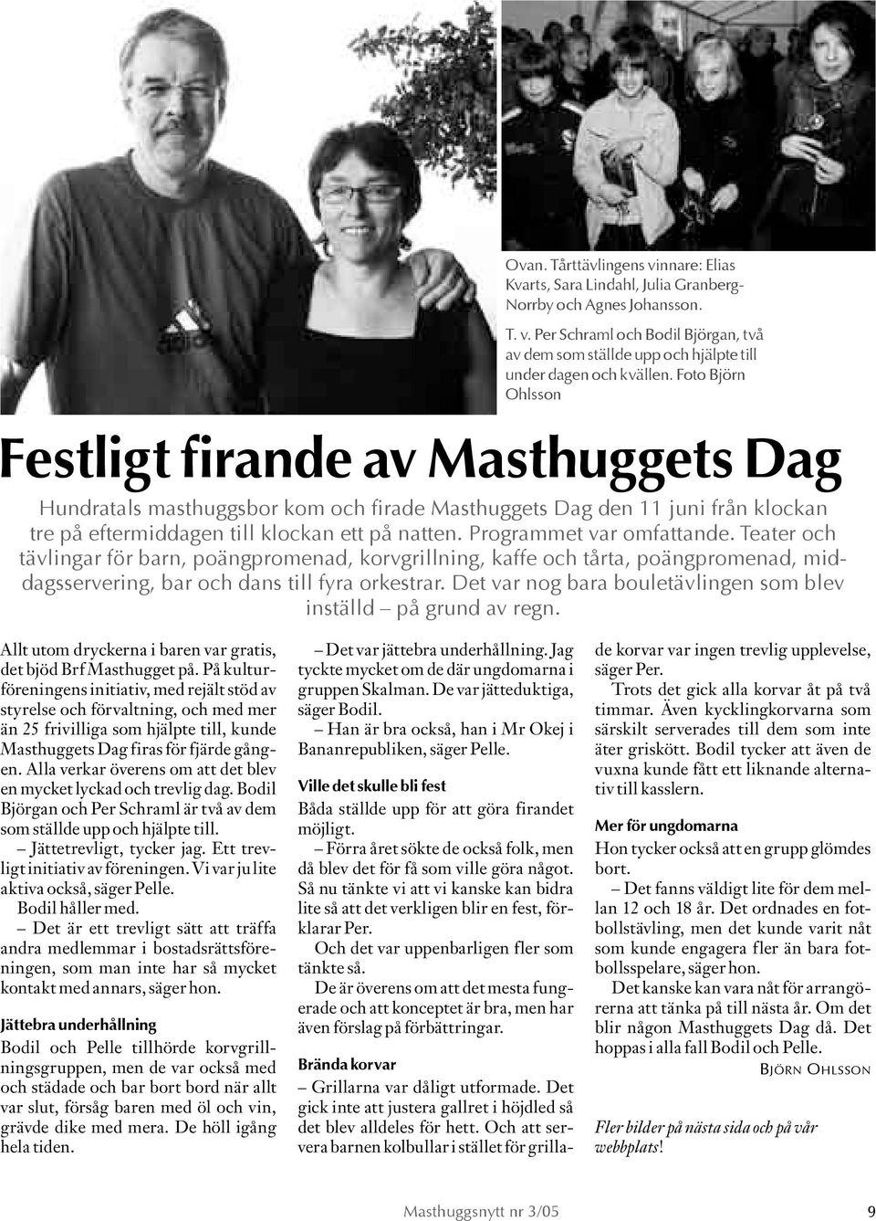 Programmet var omfattande. Teater och tävlingar för barn, poängpromenad, korvgrillning, kaffe och tårta, poängpromenad, middagsservering, bar och dans till fyra orkestrar.