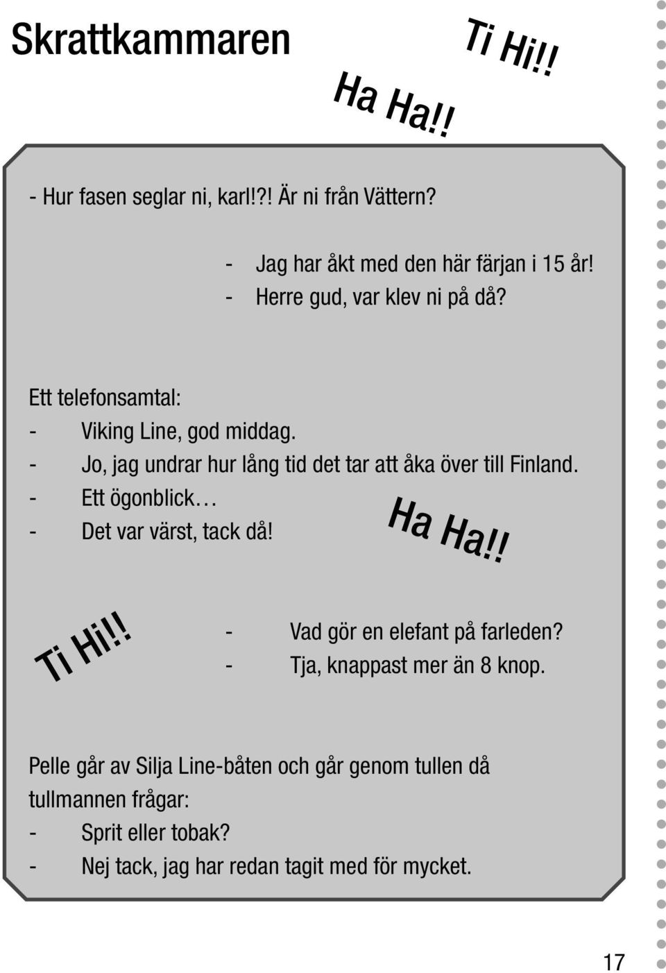 - Jo, jag undrar hur lång tid det tar att åka över till Finland. - Ett ögonblick - Det var värst, tack då! Ha Ha!! Ti Hi!