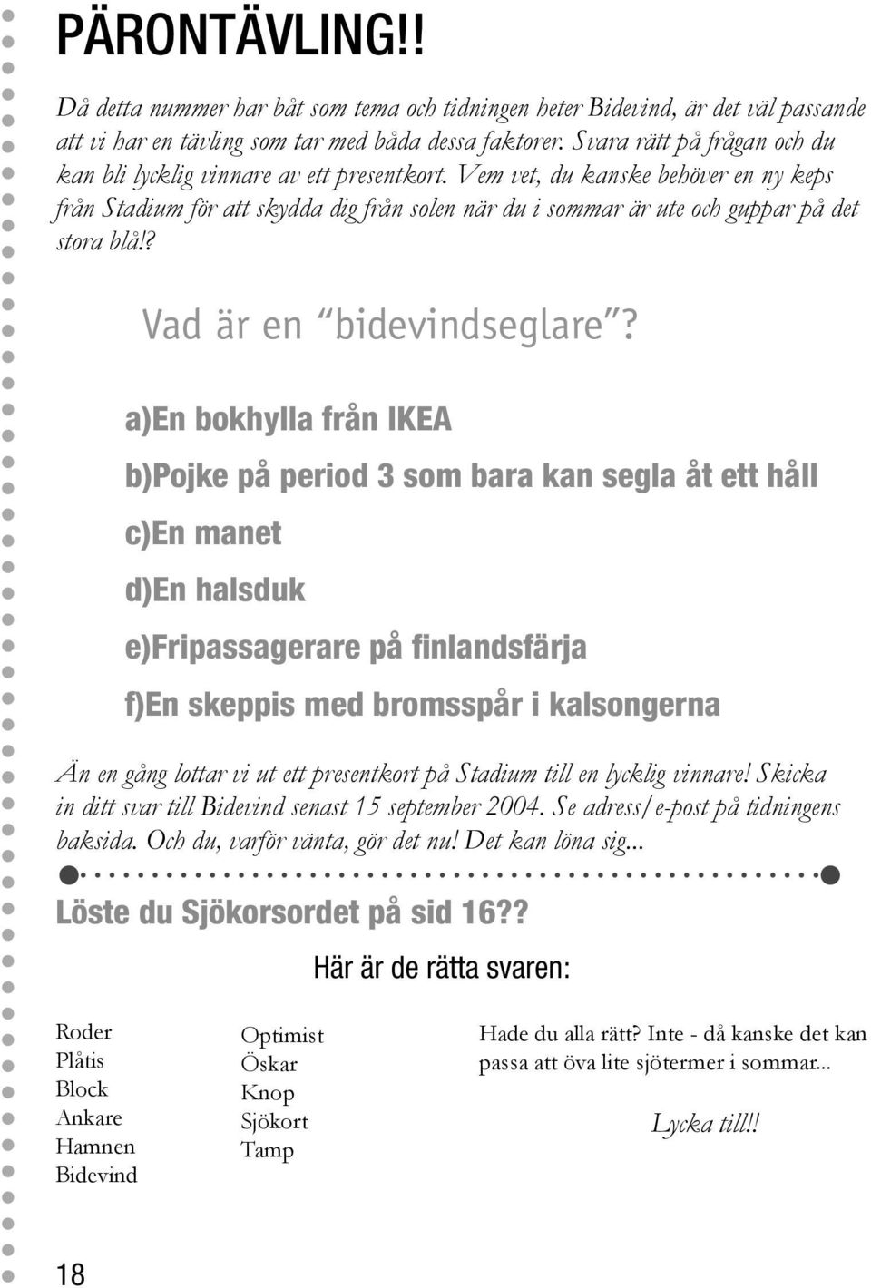 Vem vet, du kanske behöver en ny keps från Stadium för att skydda dig från solen när du i sommar är ute och guppar på det stora blå!? Vad är en bidevindseglare?