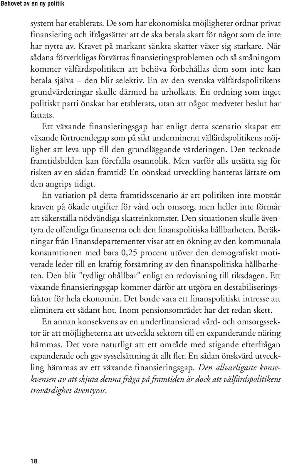 När sådana förverkligas förvärras finansieringsproblemen och så småningom kommer välfärdspolitiken att behöva förbehållas dem som inte kan betala själva den blir selektiv.