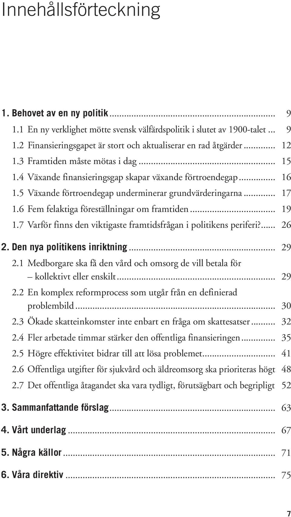 6 Fem felaktiga föreställningar om framtiden... 19 1.7 Varför finns den viktigaste framtidsfrågan i politikens periferi?... 26 2. Den nya politikens inriktning... 29 2.