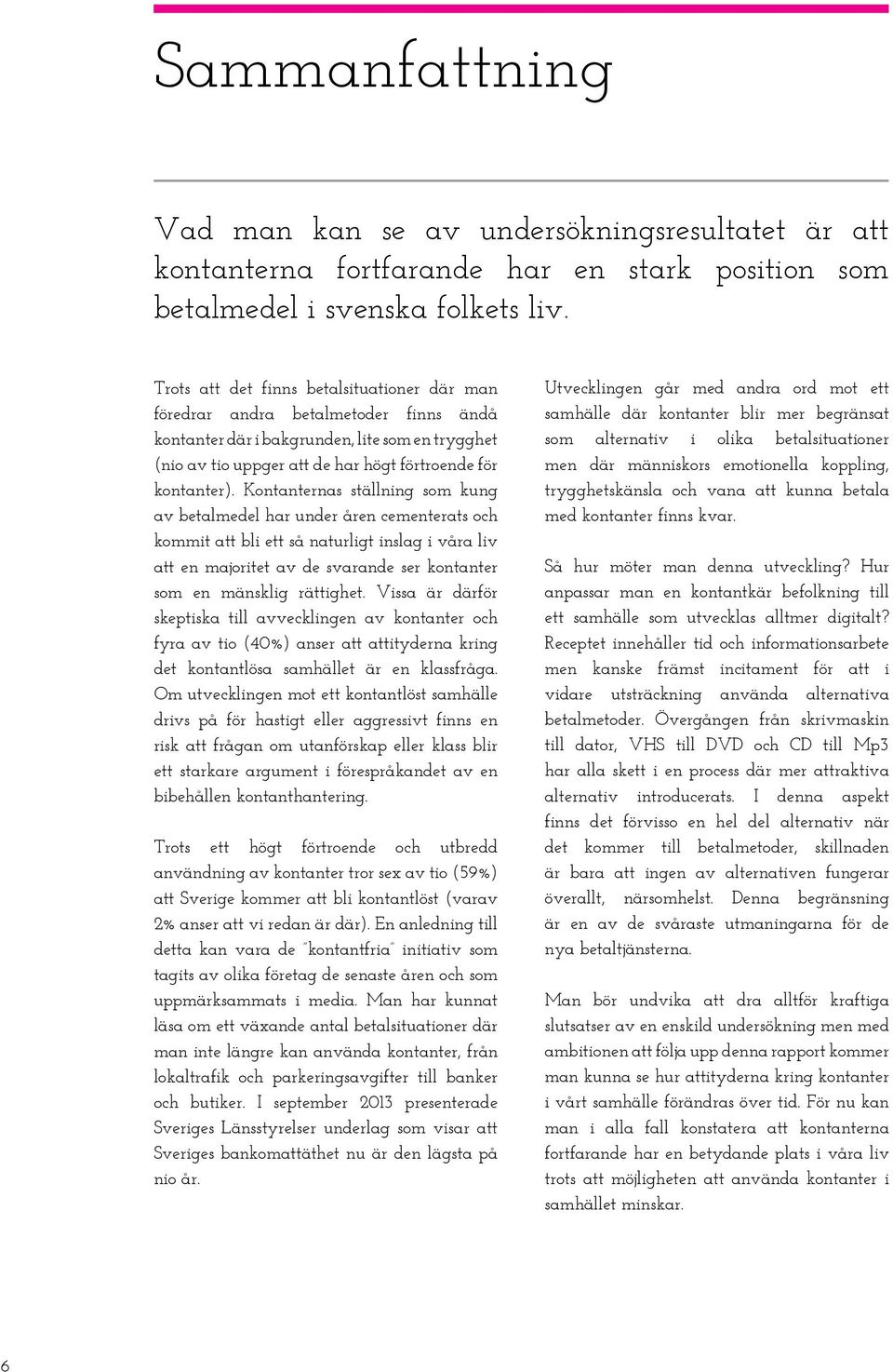 Kontanternas ställning som kung av betalmedel har under åren cementerats och kommit att bli ett så naturligt inslag i våra liv att en majoritet av de svarande ser kontanter som en mänsklig rättighet.