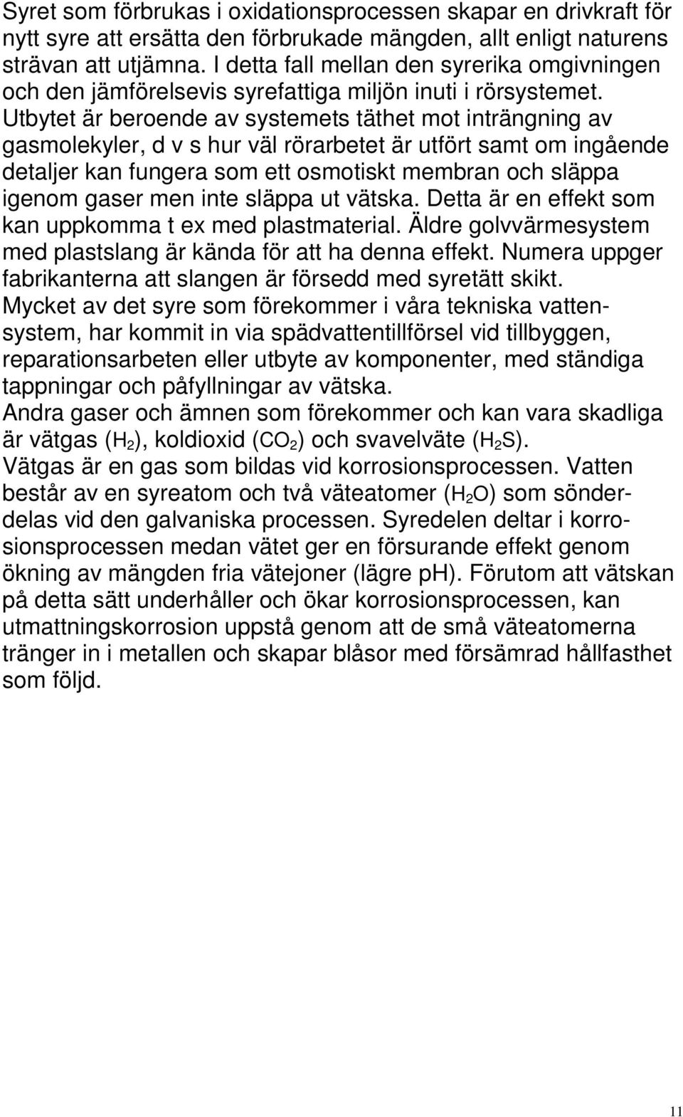 Utbytet är beroende av systemets täthet mot inträngning av gasmolekyler, d v s hur väl rörarbetet är utfört samt om ingående detaljer kan fungera som ett osmotiskt membran och släppa igenom gaser men