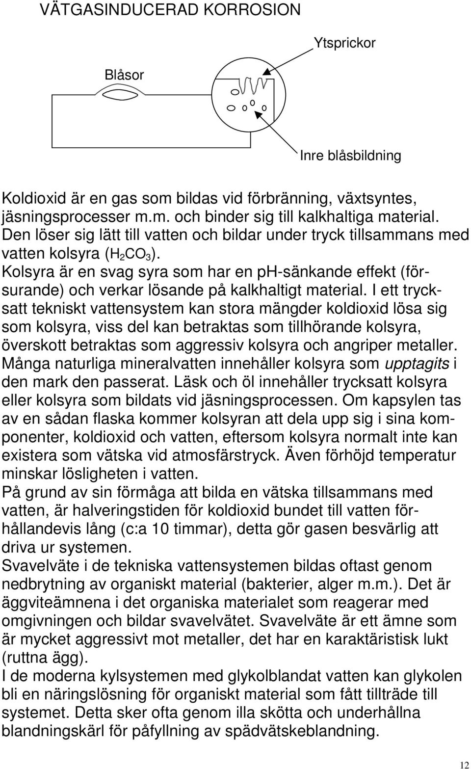 Kolsyra är en svag syra som har en ph-sänkande effekt (försurande) och verkar lösande på kalkhaltigt material.