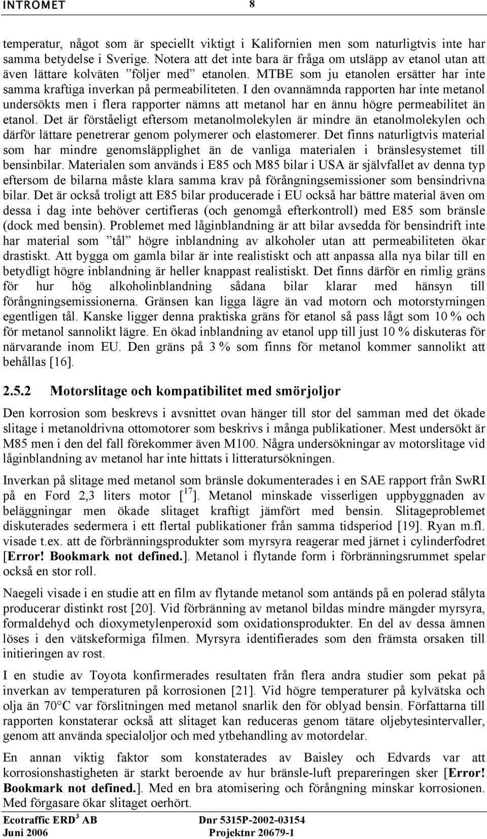 I den ovannämnda rapporten har inte metanol undersökts men i flera rapporter nämns att metanol har en ännu högre permeabilitet än etanol.