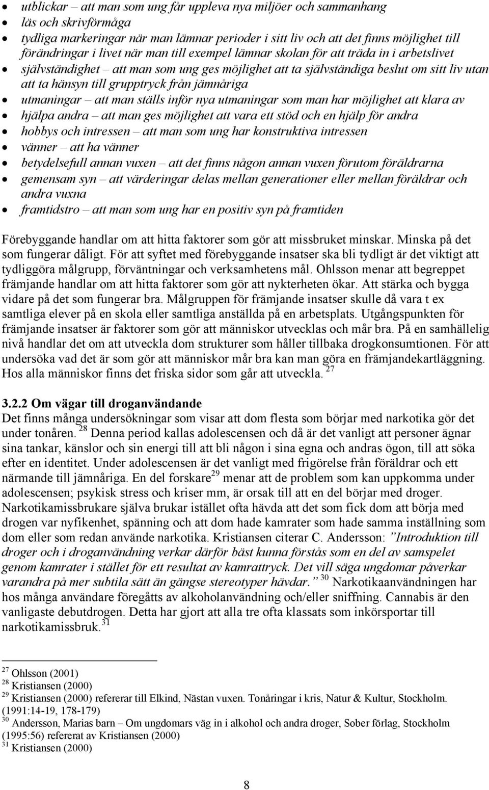 utmaningar att man ställs inför nya utmaningar som man har möjlighet att klara av hjälpa andra att man ges möjlighet att vara ett stöd och en hjälp för andra hobbys och intressen att man som ung har