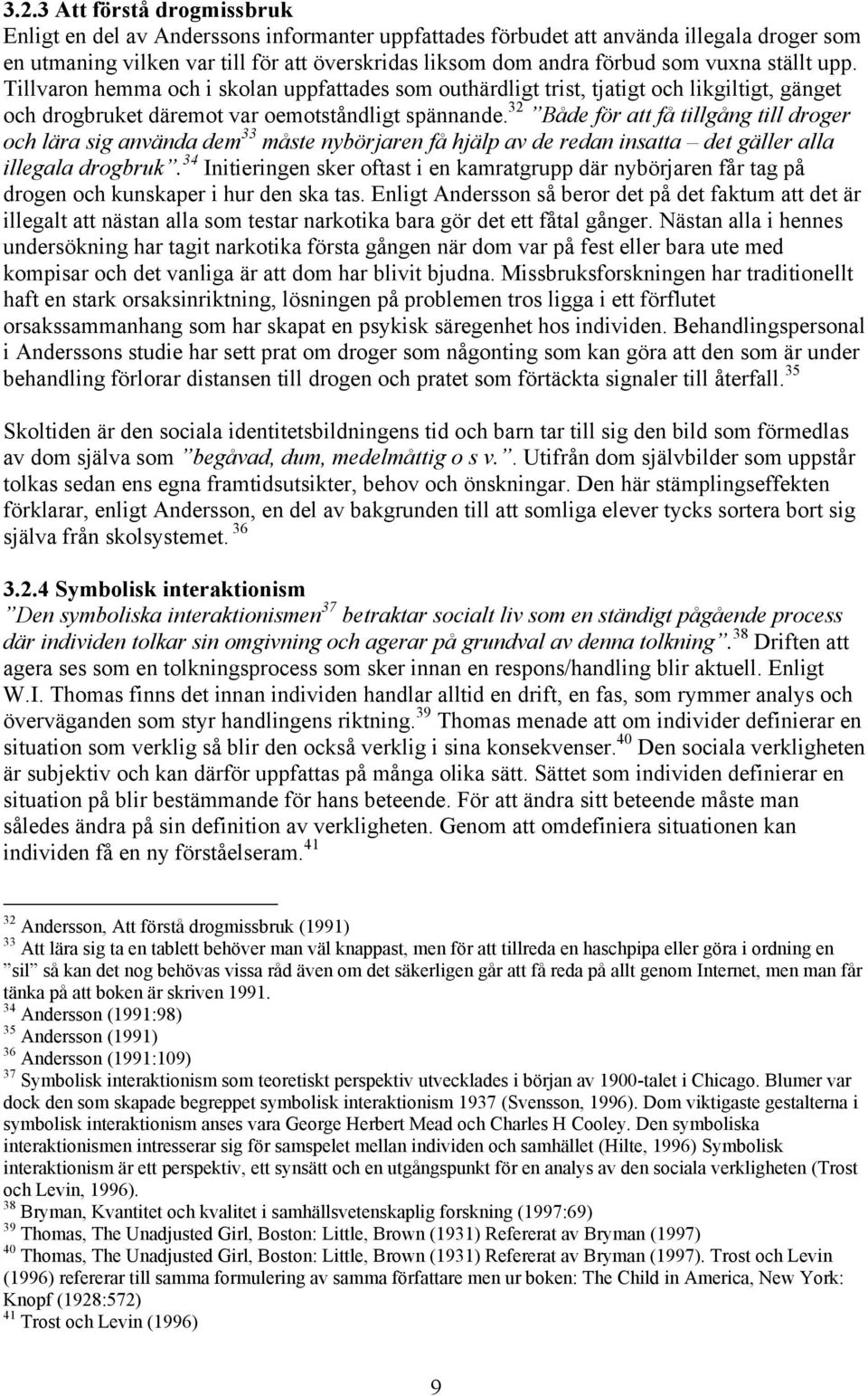 32 Både för att få tillgång till droger och lära sig använda dem 33 måste nybörjaren få hjälp av de redan insatta det gäller alla illegala drogbruk.