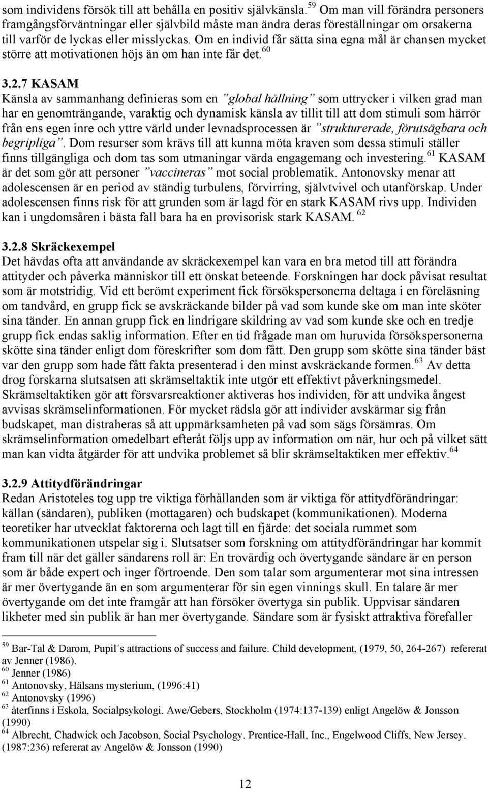 Om en individ får sätta sina egna mål är chansen mycket större att motivationen höjs än om han inte får det. 60 3.2.